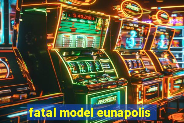 fatal model eunapolis